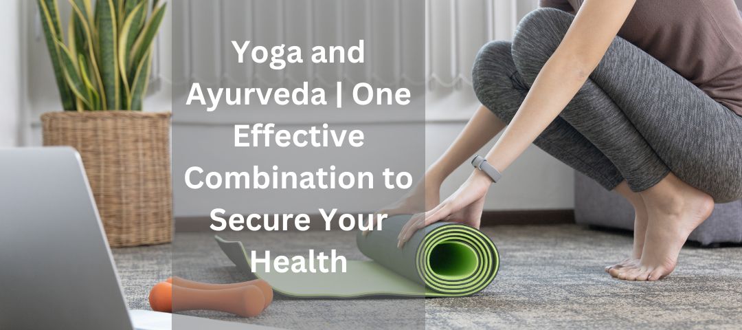 Yoga And Ayurveda | One Effective Combination To Secure Your Health