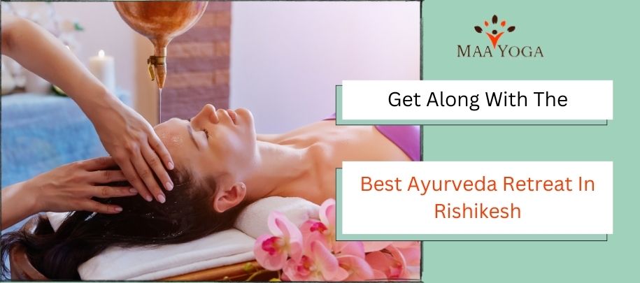 Get Along With The Best Ayurveda Retreat In Rishikesh