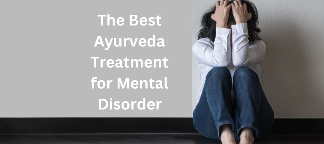 The Best Ayurveda Treatment for Mental Disorder