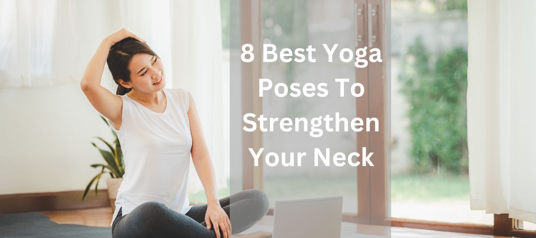 8 Best Yoga Poses To Strengthen Your Neck: The Complete Guide