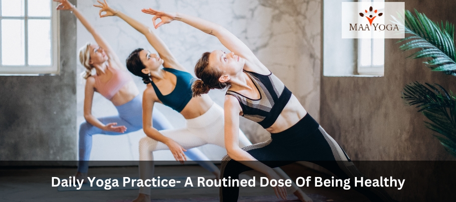 Daily Yoga Practice- A Routined Dose Of Being Healthy