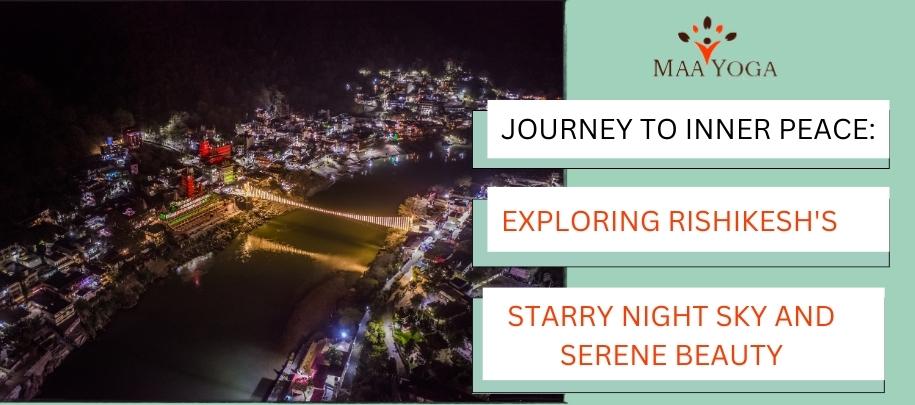 Journey To Inner Peace: Exploring Rishikesh’s Starry Night Sky And Serene Beauty